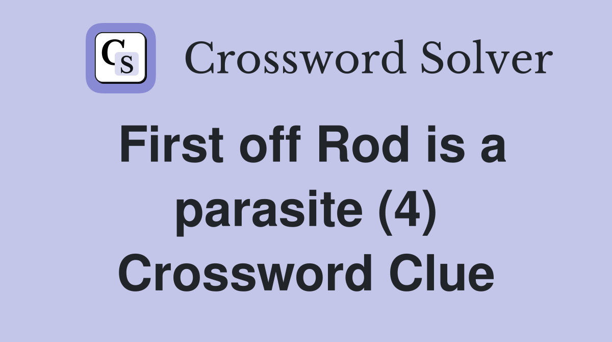 First off Rod is a parasite (4) Crossword Clue