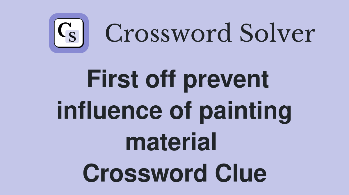 First off prevent influence of painting material  Crossword Clue