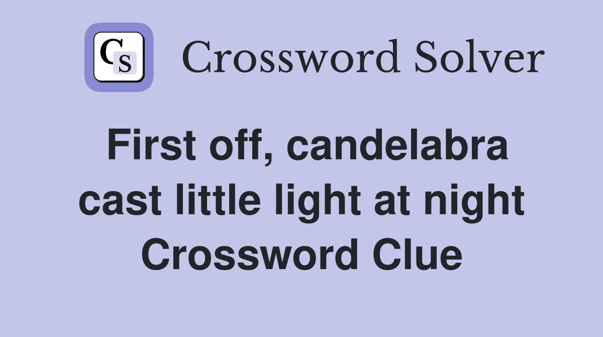 First off, candelabra cast little light at night Crossword Clue