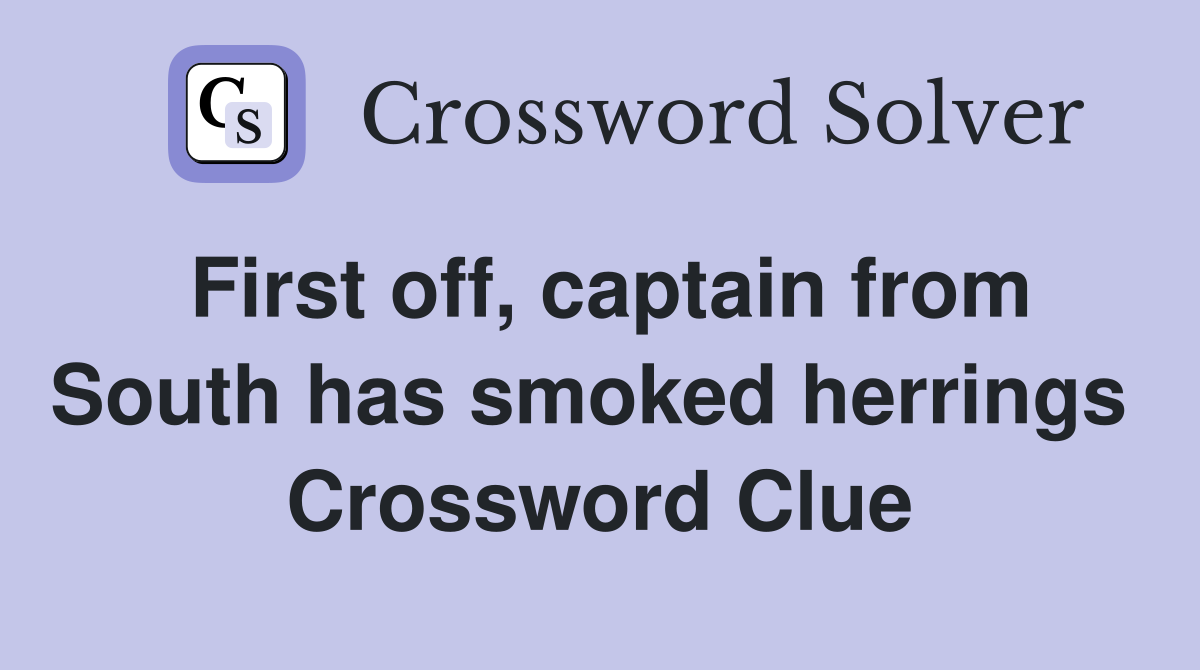 First off, captain from South has smoked herrings  Crossword Clue