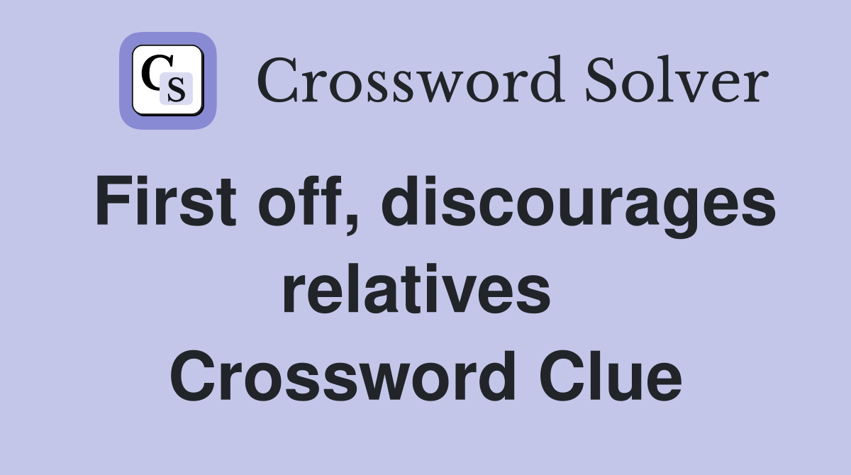 First off, discourages relatives  Crossword Clue