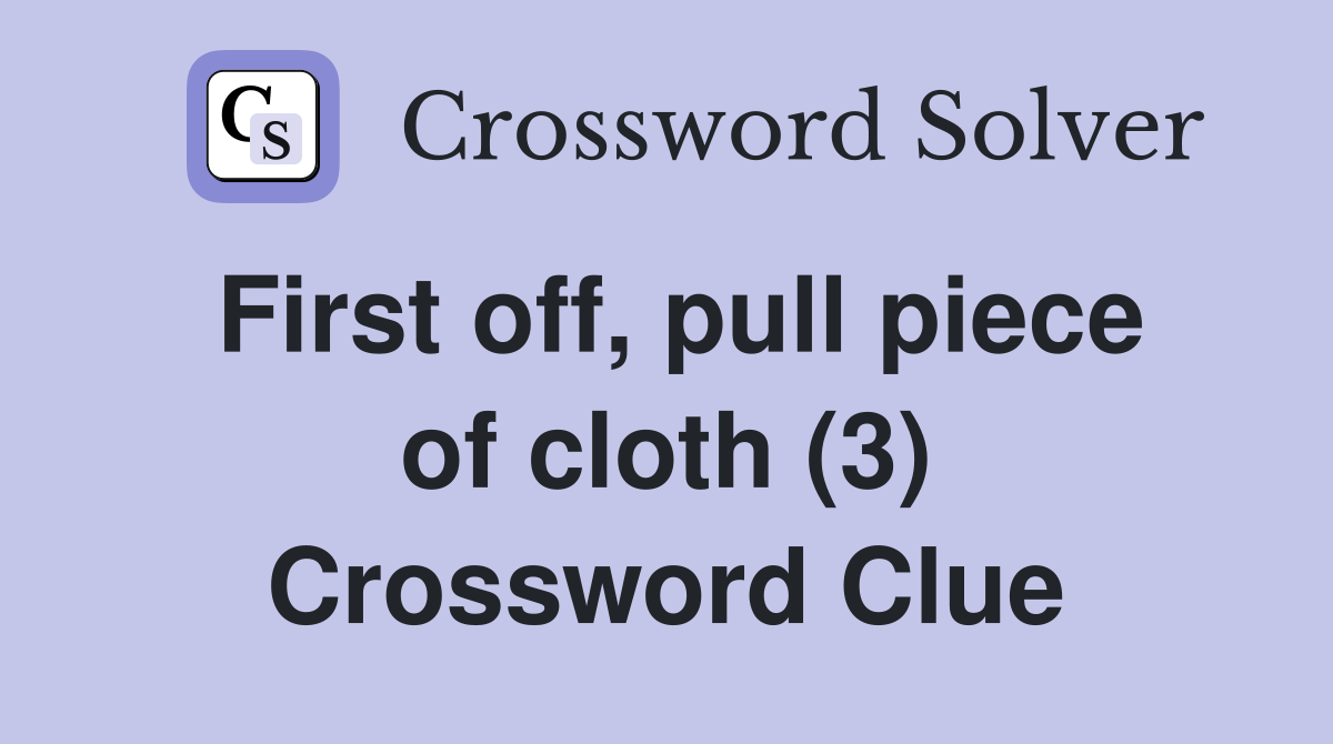 First off, pull piece of cloth (3) Crossword Clue