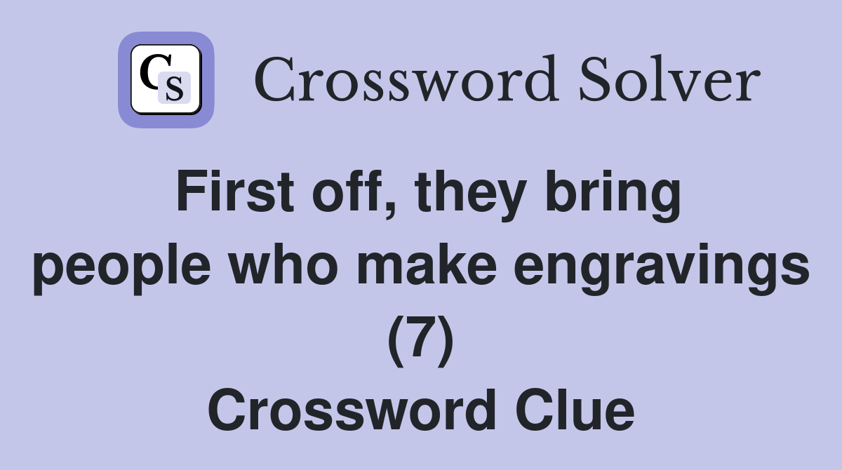 First off, they bring people who make engravings (7) Crossword Clue
