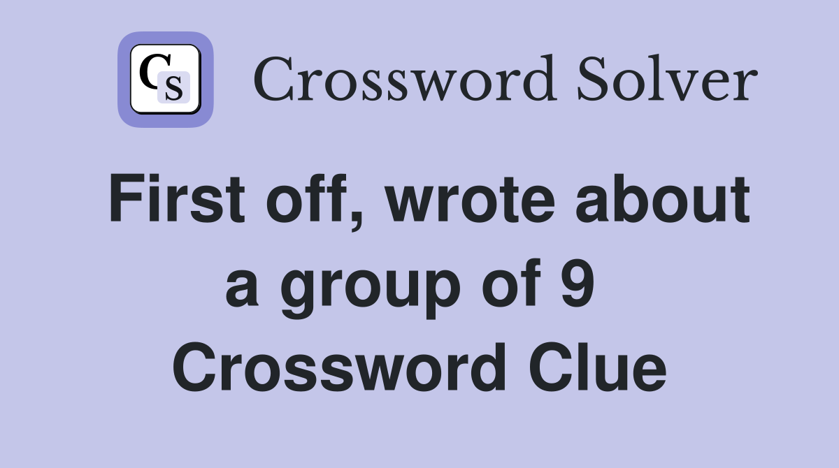 First off, wrote about a group of 9  Crossword Clue