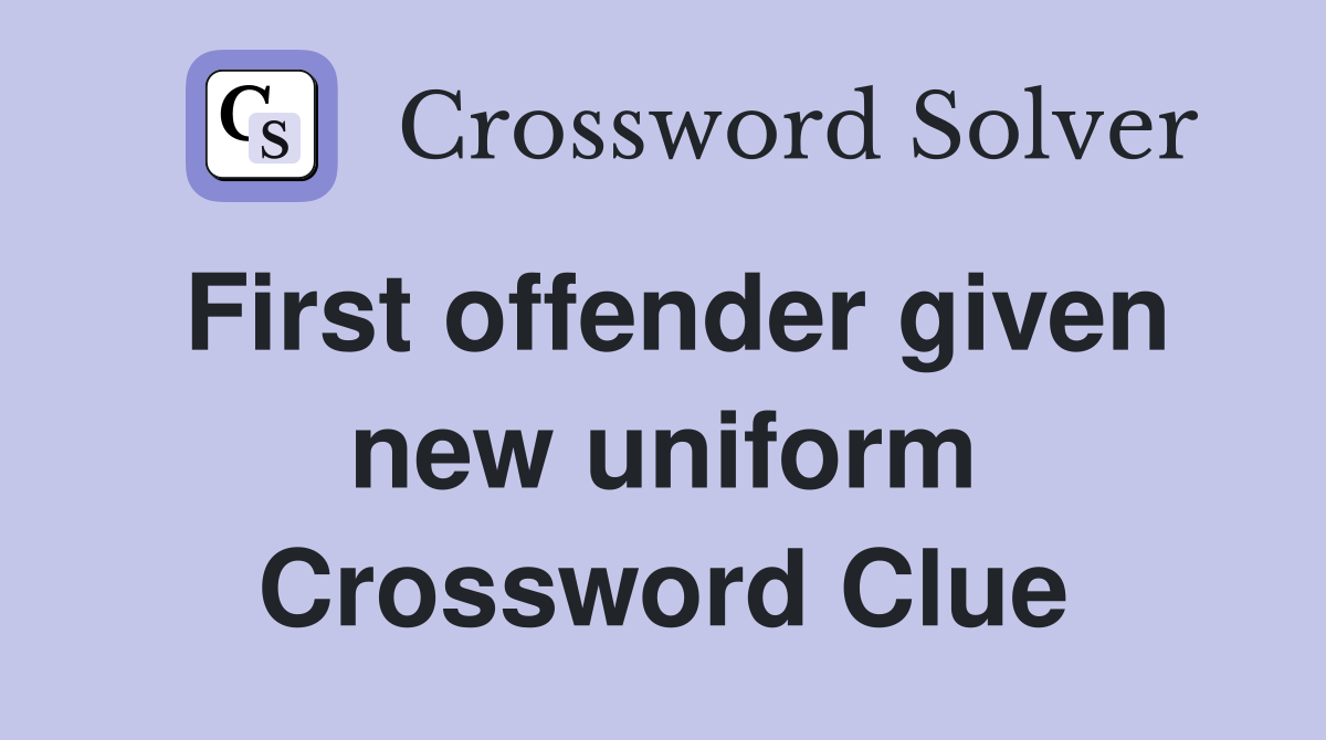 First offender given new uniform Crossword Clue