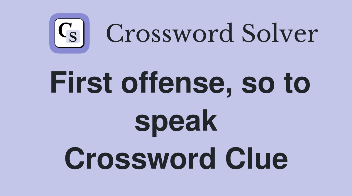 First offense, so to speak Crossword Clue