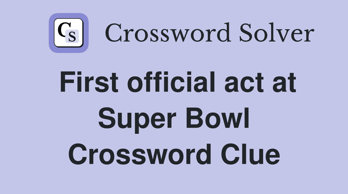 First official act at Super Bowl Crossword Clue