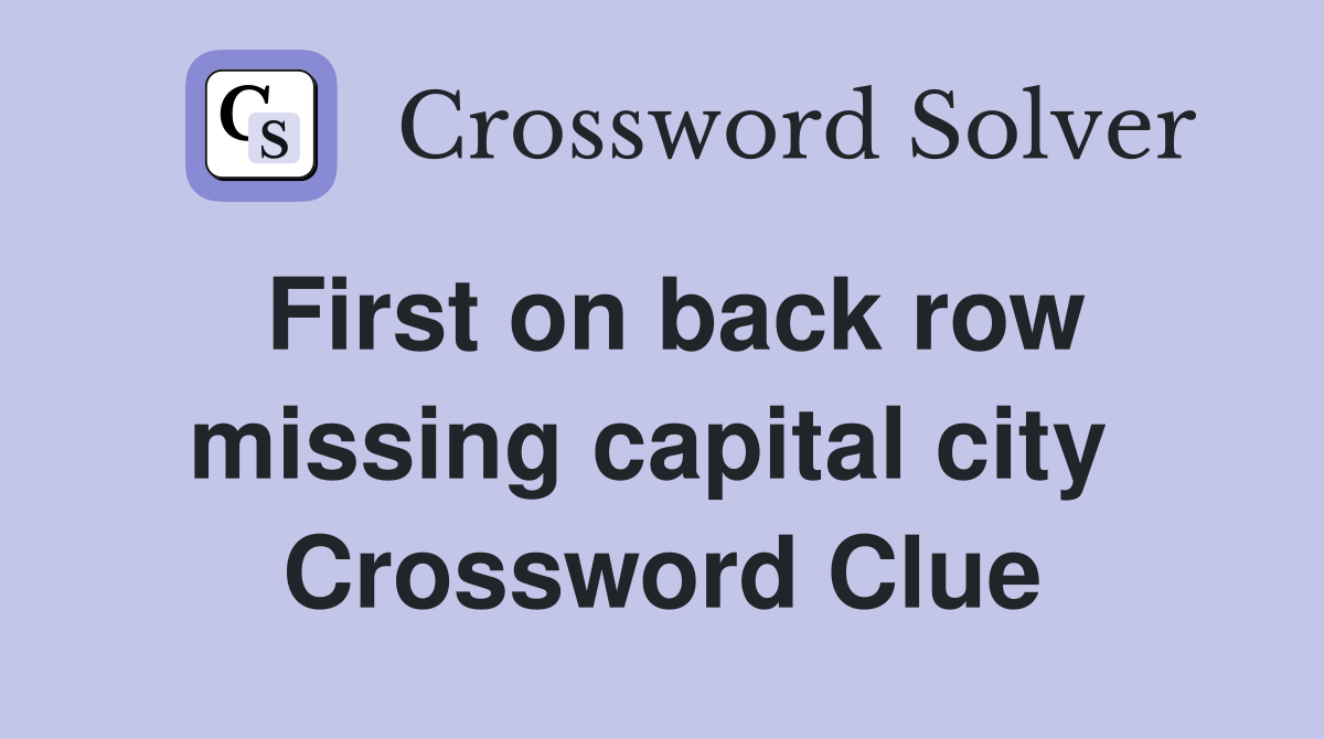 First on back row missing capital city  Crossword Clue