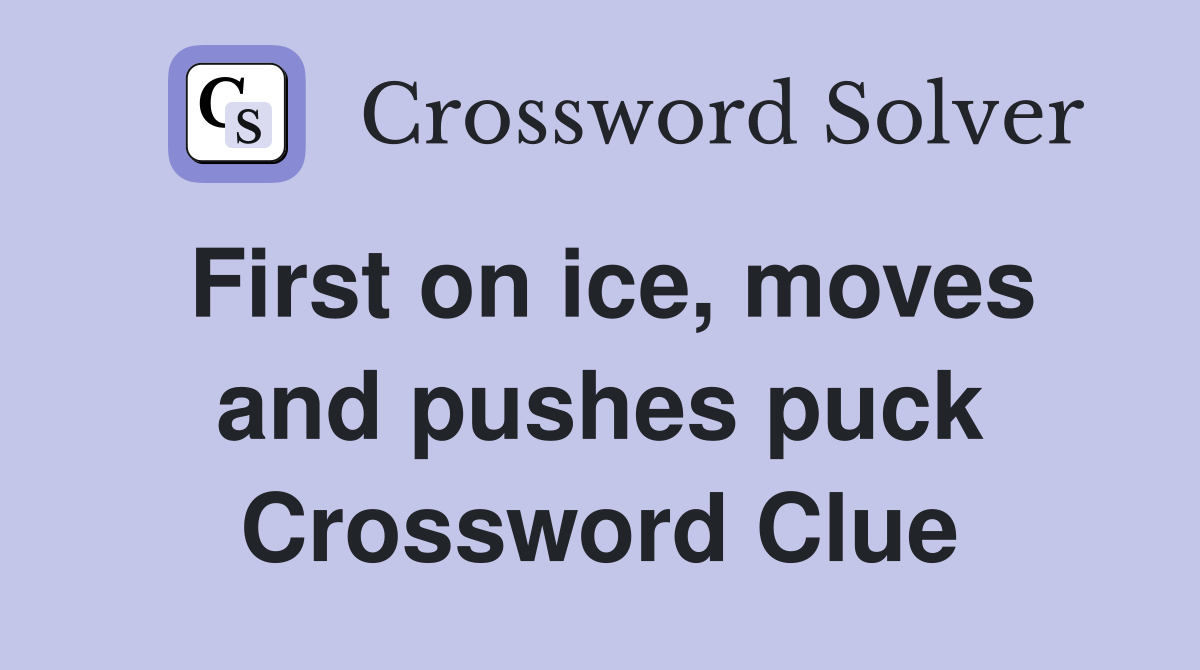 First on ice, moves and pushes puck Crossword Clue