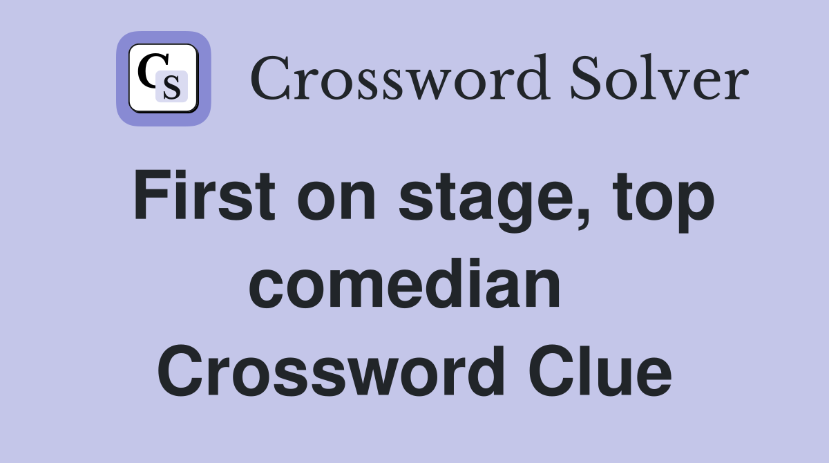 First on stage, top comedian  Crossword Clue