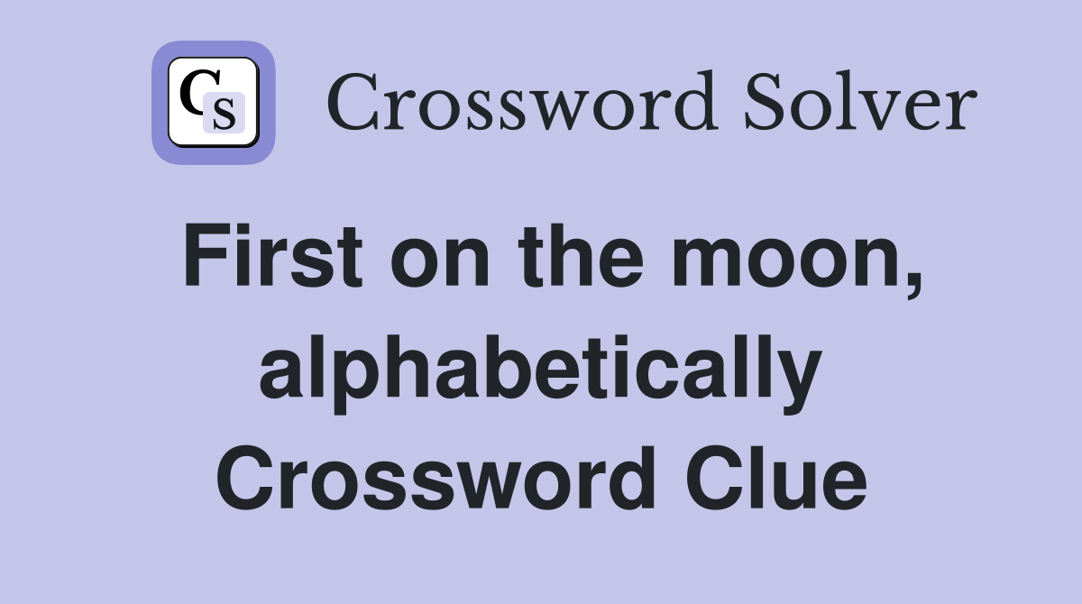 First on the moon, alphabetically Crossword Clue