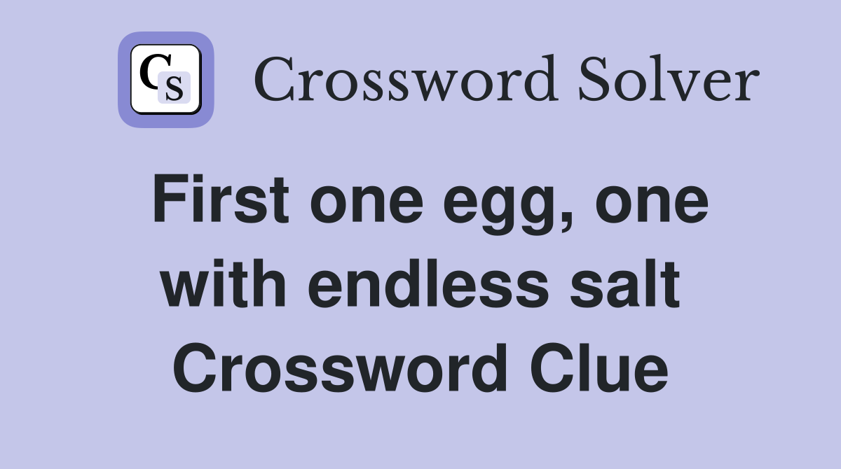 First one egg, one with endless salt Crossword Clue