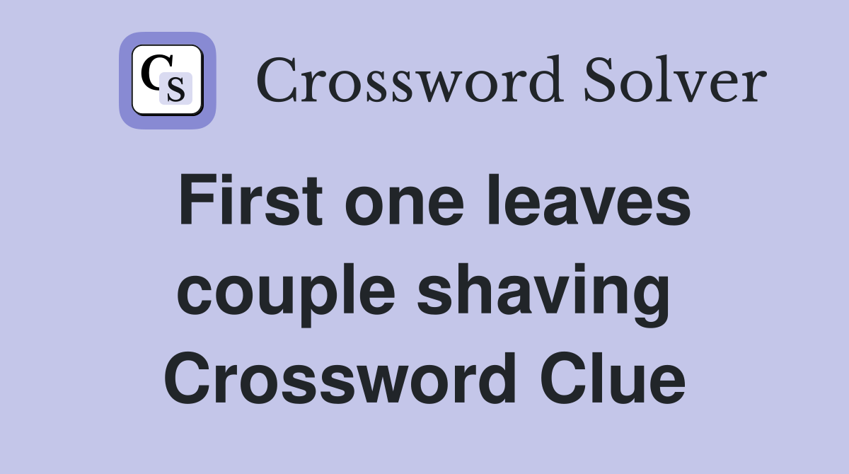 First one leaves couple shaving Crossword Clue