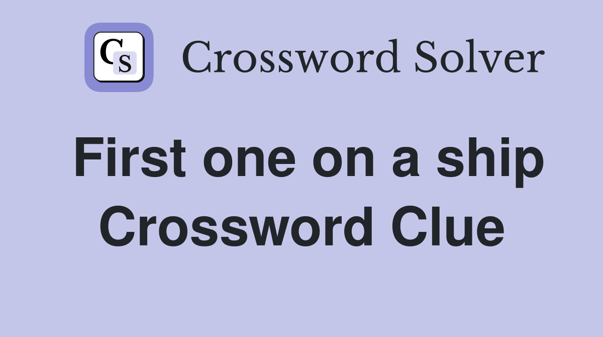 First one on a ship Crossword Clue