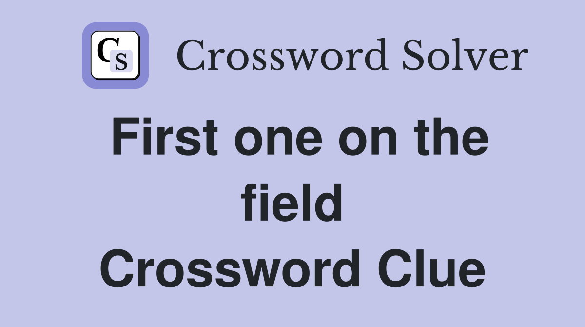 First one on the field Crossword Clue