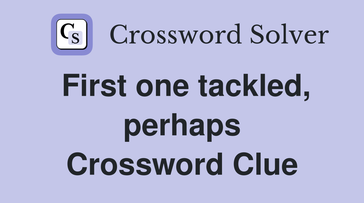 First one tackled, perhaps Crossword Clue