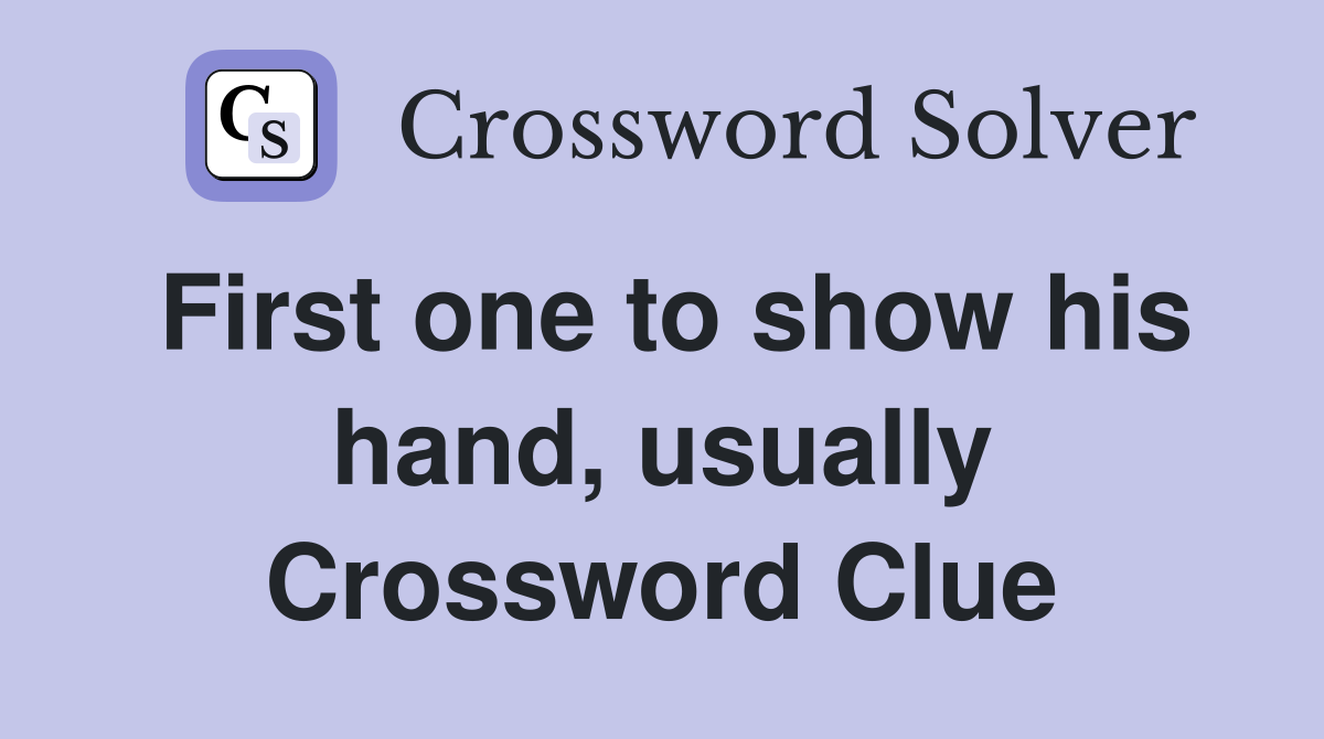 First one to show his hand, usually Crossword Clue