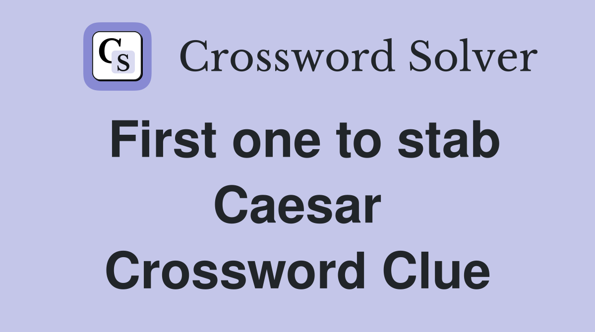 First one to stab Caesar Crossword Clue
