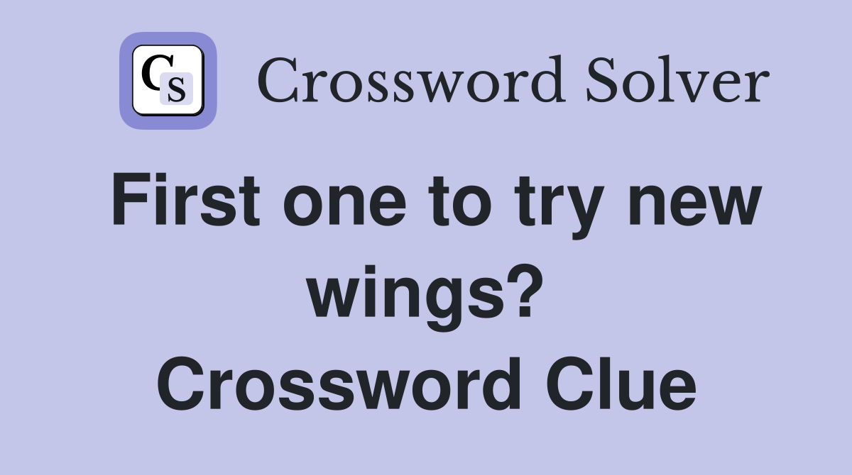 First one to try new wings? Crossword Clue