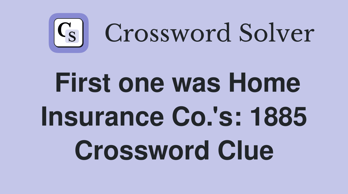 First one was Home Insurance Co.'s: 1885 Crossword Clue