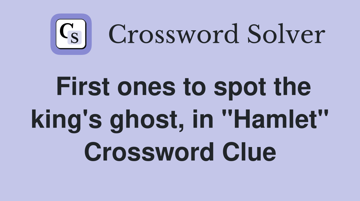 First ones to spot the king's ghost, in "Hamlet" Crossword Clue