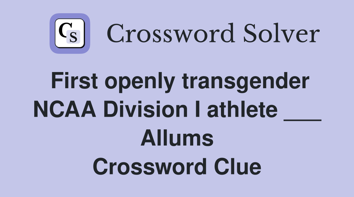 First openly transgender NCAA Division I athlete ___ Allums Crossword Clue