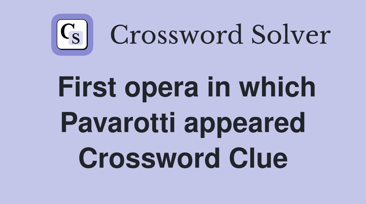 First opera in which Pavarotti appeared Crossword Clue