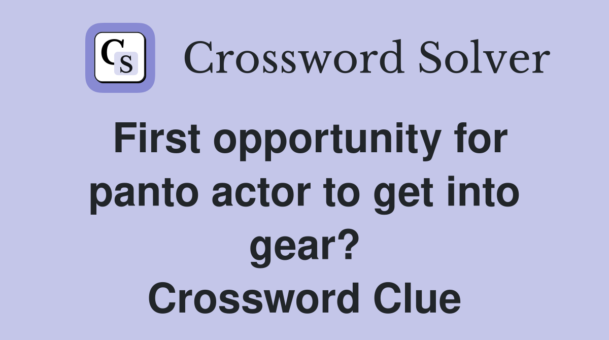 First opportunity for panto actor to get into gear? Crossword Clue