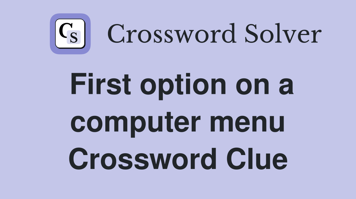 First option on a computer menu Crossword Clue
