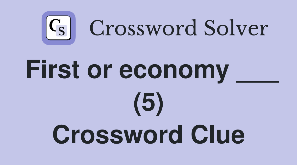 First or economy ___ (5) Crossword Clue