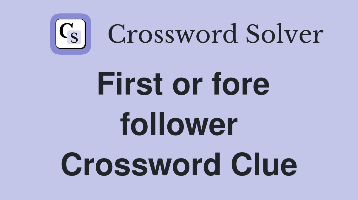 First or fore follower Crossword Clue