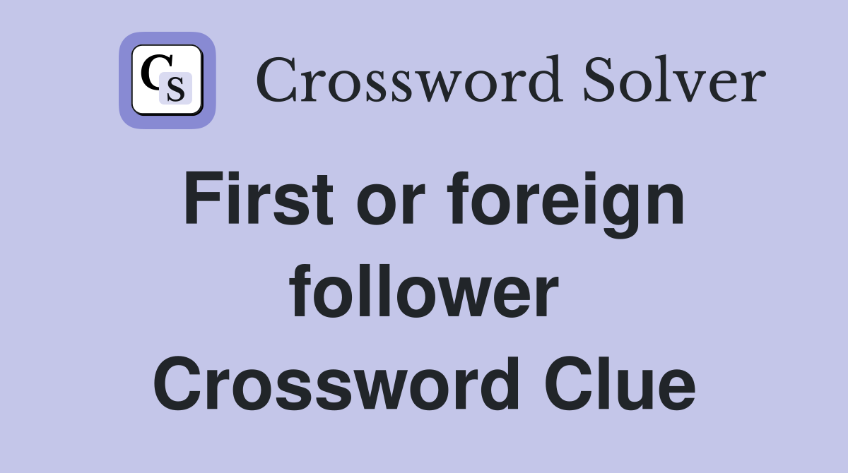 First or foreign follower Crossword Clue
