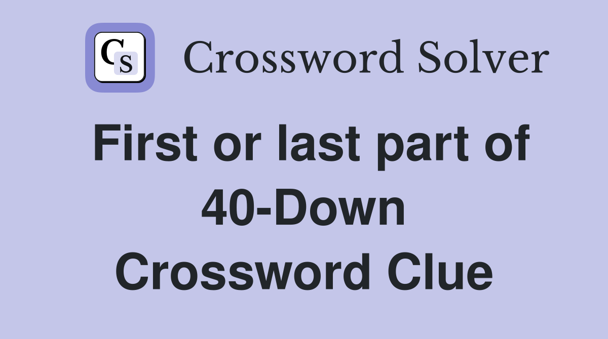 First or last part of 40-Down Crossword Clue