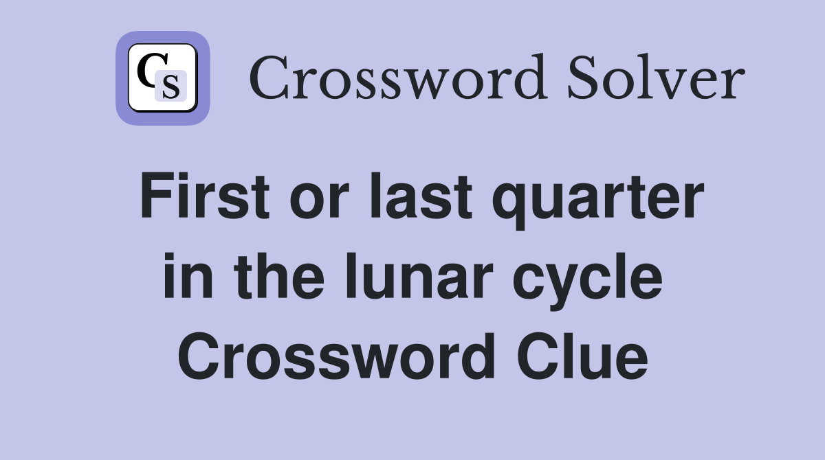First or last quarter in the lunar cycle Crossword Clue