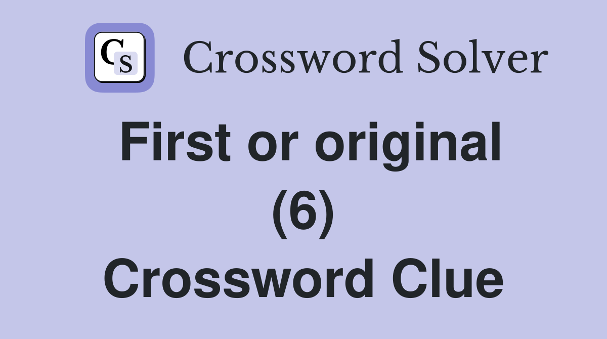 First or original (6) Crossword Clue