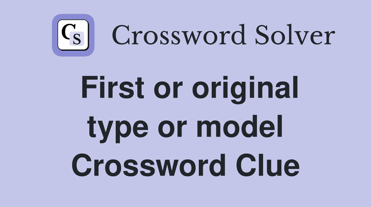 First or original type or model Crossword Clue