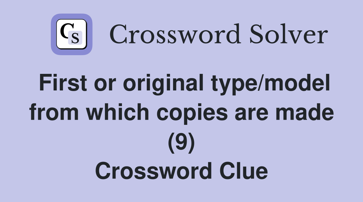 First or original type/model from which copies are made (9) Crossword Clue