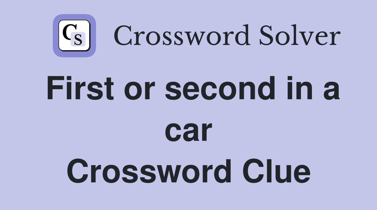 First or second in a car Crossword Clue