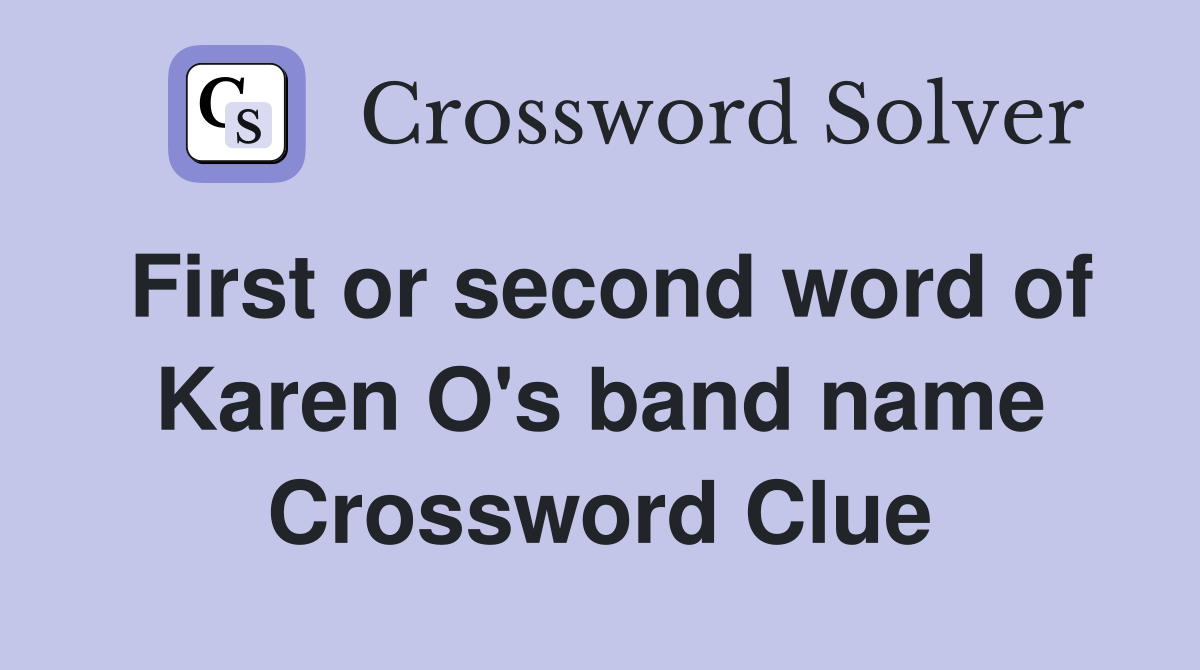 First or second word of Karen O's band name Crossword Clue