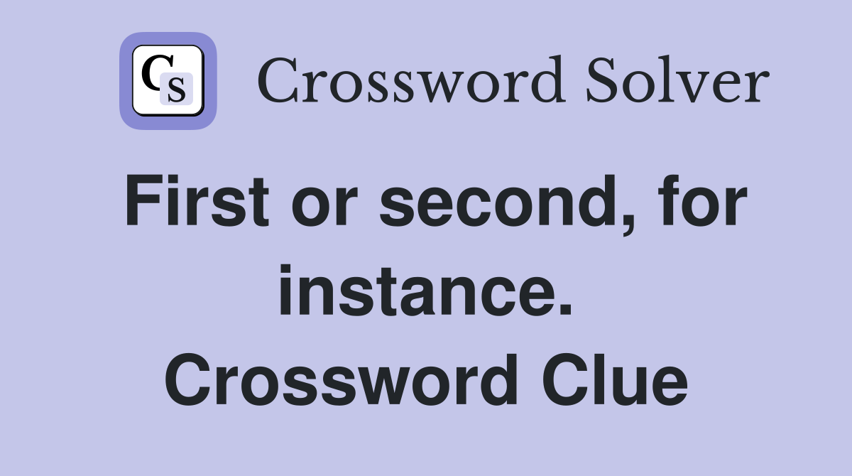 First or second, for instance. Crossword Clue