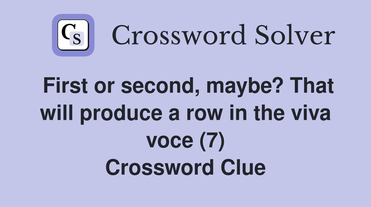 First or second, maybe? That will produce a row in the viva voce (7) Crossword Clue