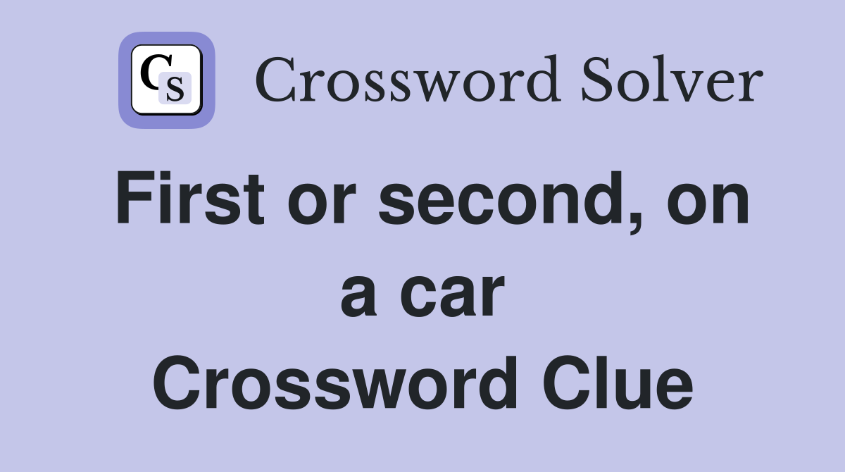 First or second, on a car Crossword Clue