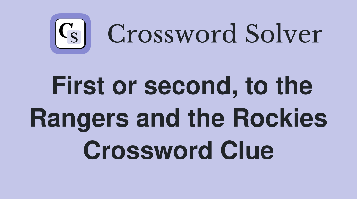 First or second, to the Rangers and the Rockies Crossword Clue