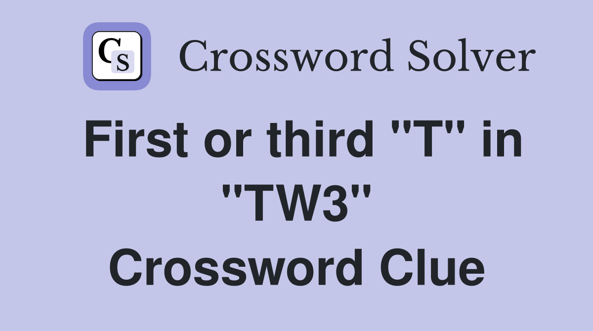 First or third "T" in "TW3" Crossword Clue