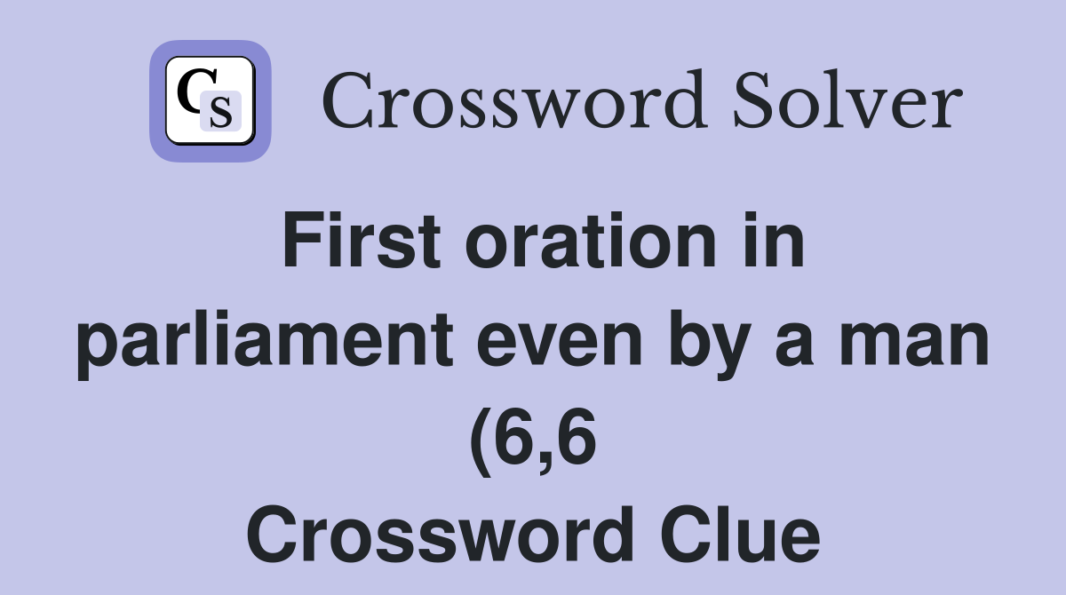First oration in parliament even by a man (6 6) Crossword Clue First oration in parliament even by a man (6 6) Crossword Clue