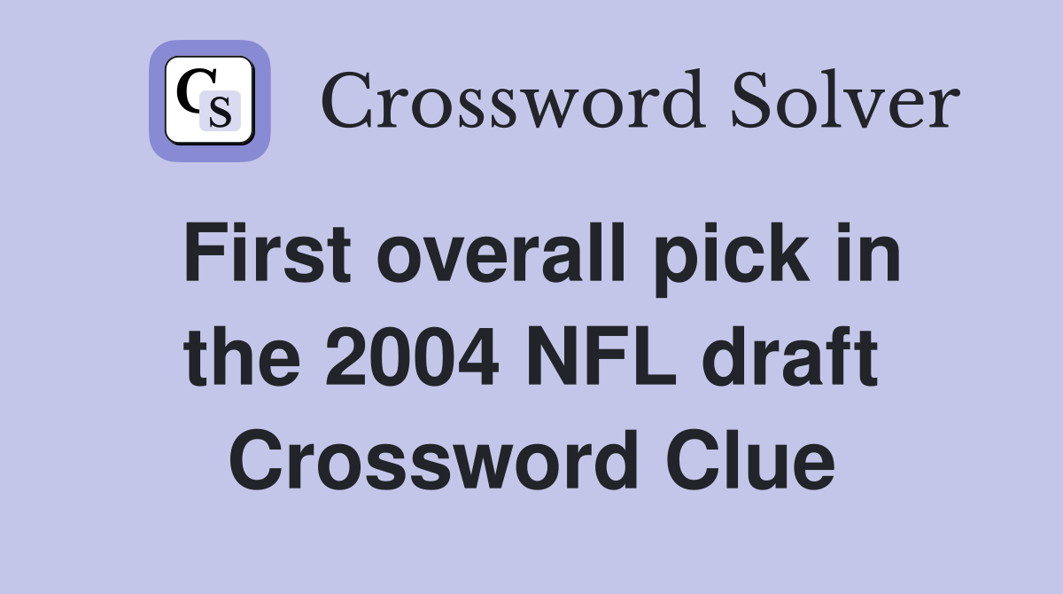 First overall pick in the 2004 NFL draft Crossword Clue