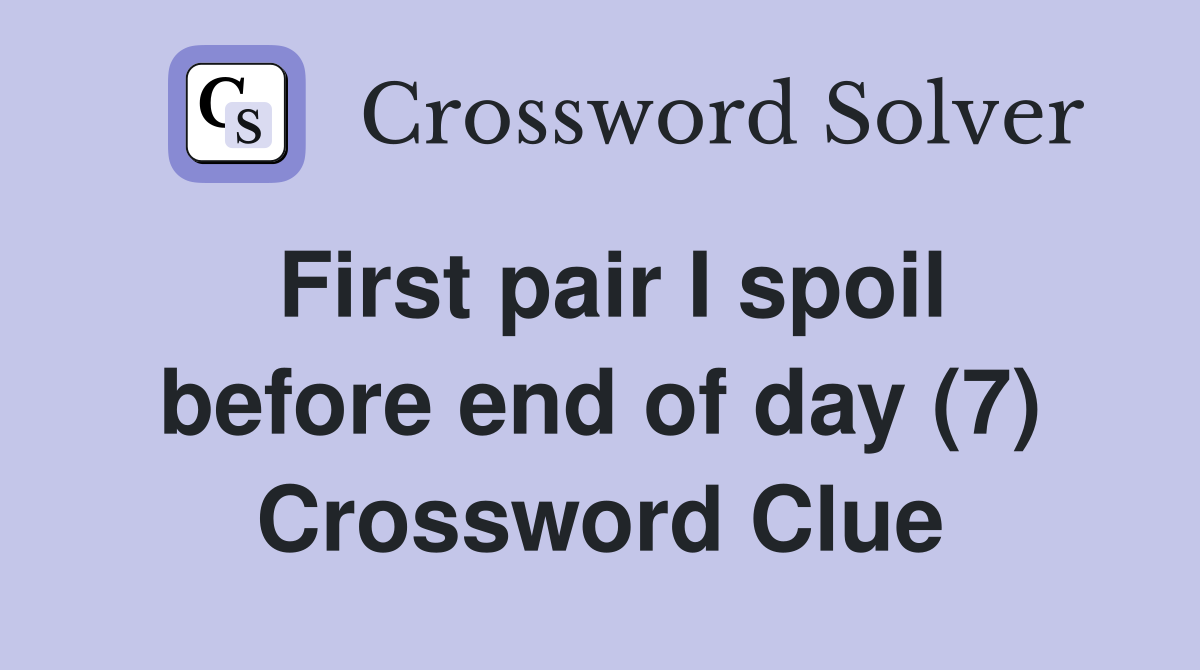 First pair I spoil before end of day (7) Crossword Clue