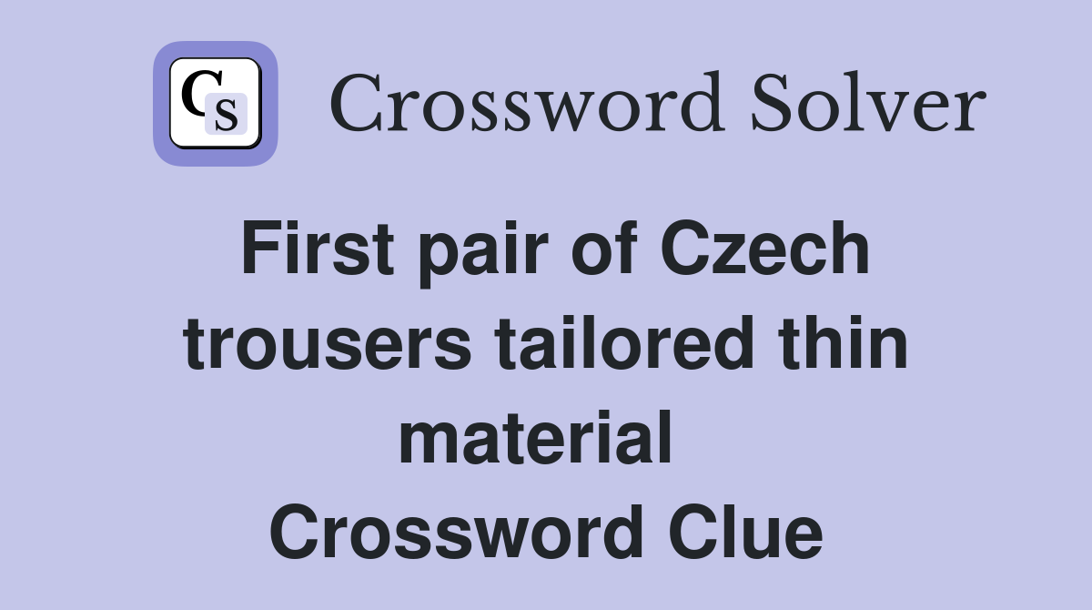 First pair of Czech trousers tailored thin material  Crossword Clue