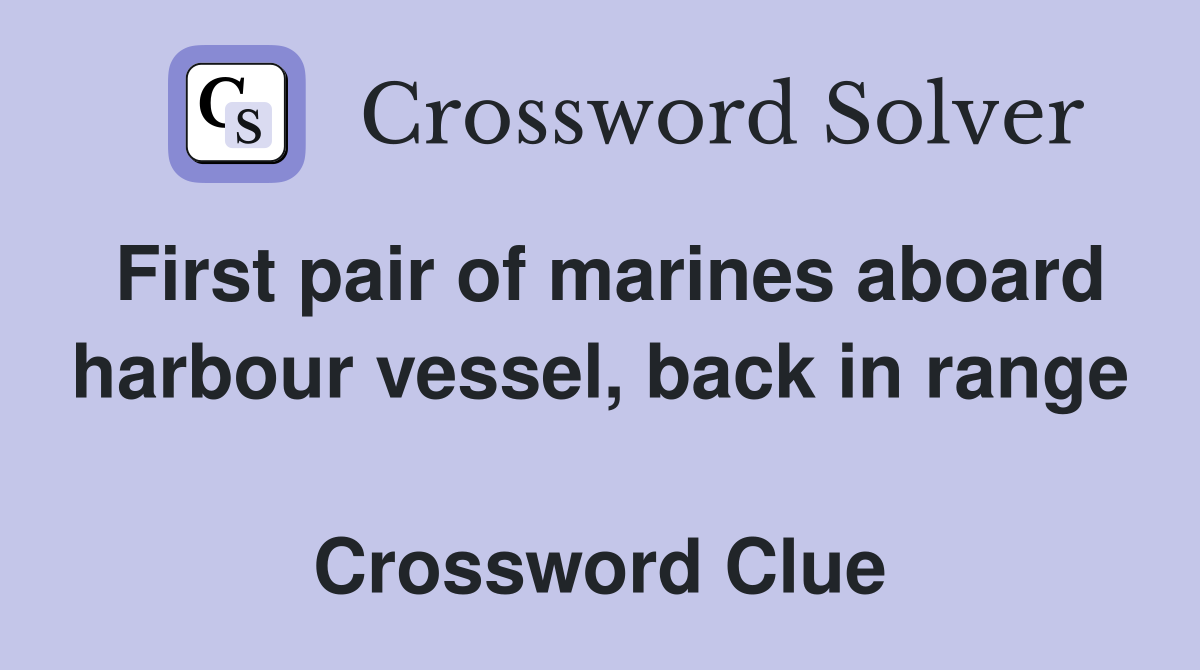 First pair of marines aboard harbour vessel, back in range  Crossword Clue