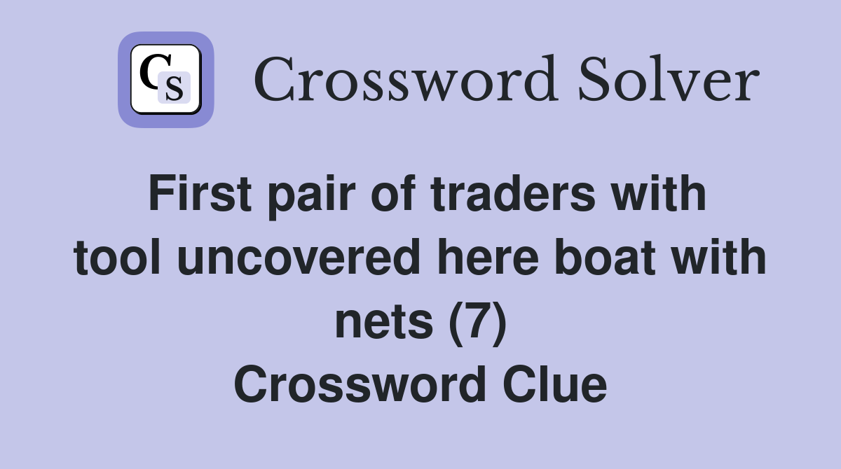 First pair of traders with tool uncovered here boat with nets (7) Crossword Clue